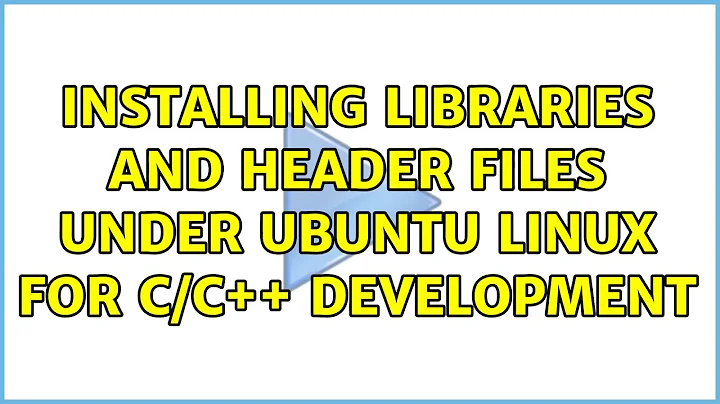 Installing libraries and header files under Ubuntu Linux for C/C++ development (2 Solutions!!)