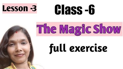 Class -6, Lesson -3,(full exercise ), The Magic Show, by R.M.study time