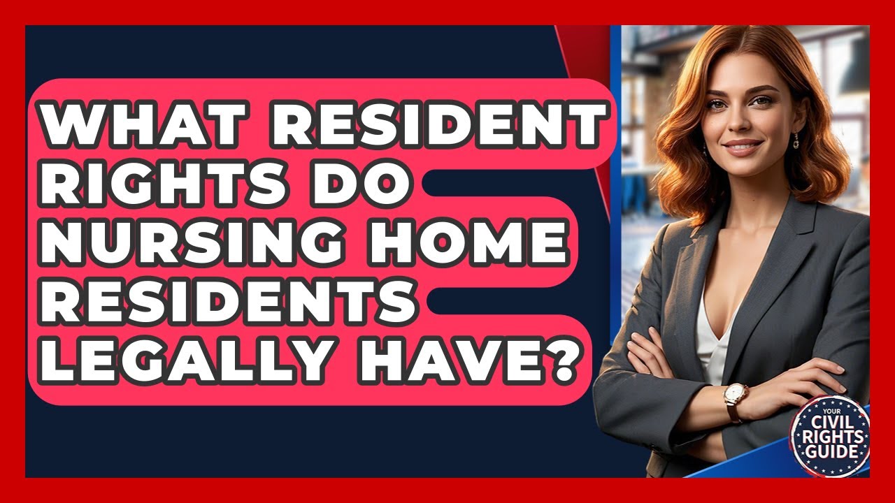 What Resident Rights Do Nursing Home Residents Legally Have? - Your Civil Rights Guide