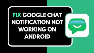 How to Fix Google Chat Notification Not Working on Android