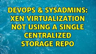 DevOps & SysAdmins: Xen virtualization NOT using a single centralized storage repo (4 Solutions!!) Profile