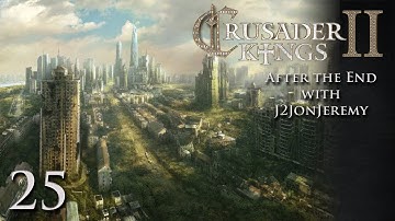 Crusader Kings 2: After The End w/J2JonJeremy - Part 25