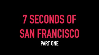 Seven Seconds of San Francisco - Part One