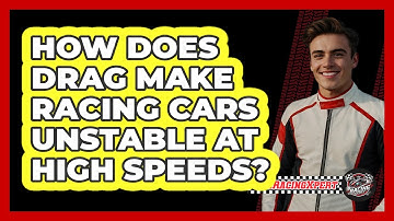 How Does Drag Make Racing Cars Unstable At High Speeds? - The Racing Xpert