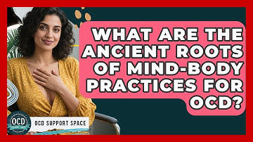 What Are The Ancient Roots Of Mind-body Practices For OCD? - OCD Support Space