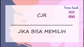 CJR - JIKA BISA MEMILIH (Lirik Lagu)