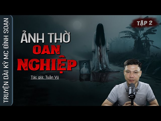 [Tập 2] Truyện Ma: ẢNH THỜ OAN NGHIỆP - Câu Chuyện Về QUẬT MỒ NGƯỜI CHẾT Mc Đình Soạn Kể class=