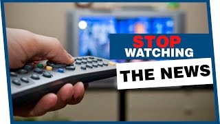 Stop Watching the News