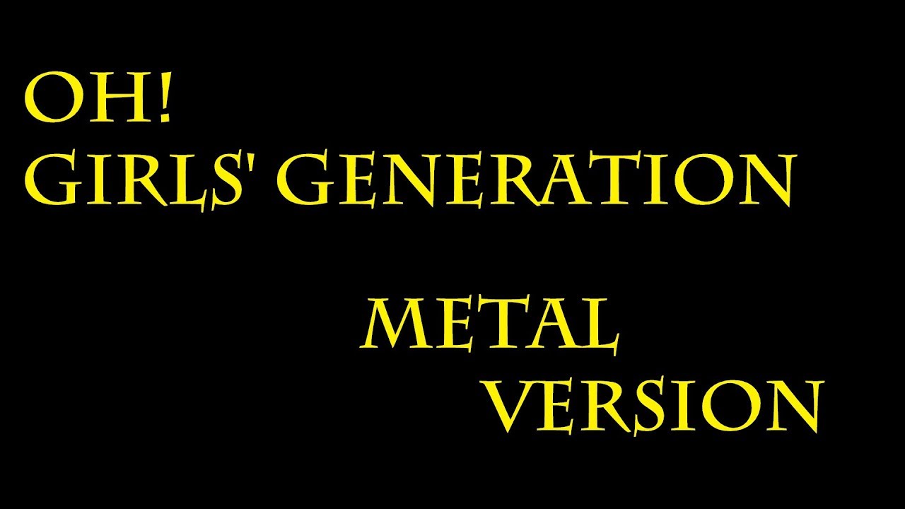 Oh Girls Generation   Metal Version