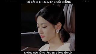 Cô gái bị chị gái ép cưới chồng lạ, nhưng tổng tài lại bất ngờ đem lòng yêu cô và cái kết