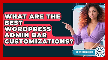 What Are The Best WordPress Admin Bar Customizations? - WP Solutions Guru
