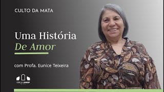 UMA HISTÓRIA DE AMOR | Profª. Eunice Teixeira | Culto da Mata | Igreja UNASP SP