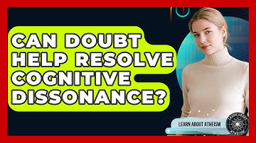 Can Doubt Help Resolve Cognitive Dissonance? - Learn About Atheism