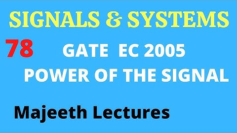 78 GATE EC 2005 Signals and Systems Power of the signal