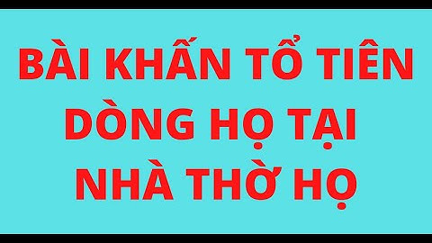 BÀI KHẤN TỔ TIÊN DÒNG HỌ TẠI NHÀ THỜ HỌ