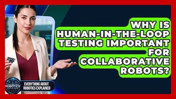 Why Is Human-in-the-loop Testing Important For Collaborative Robots?