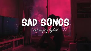 Sad Songs ♫ Sad songs playlist for broken hearts ~ Depressing Songs That Will Make You Cry