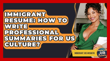 Immigrant Resume: How To Write Professional Summaries For US Culture? - Immigrant Job Answers
