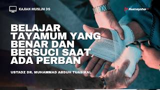 Belajar Tayamum yang Benar dan Bersuci Saat Ada Perban  -  Ustadz Dr. Muhammad Abduh Tuasikal, M.Sc.