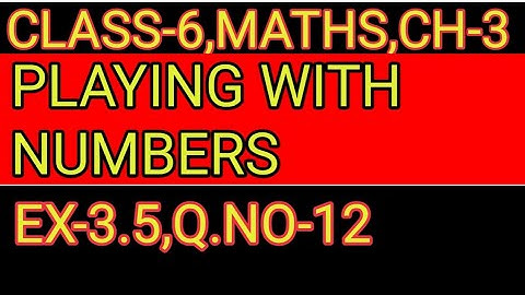 EXERCISE-  3.5 ,Q.NO-12       ,PLAYING WITH NUMBERS,MATHS CLASS-6,CHAPTER-3