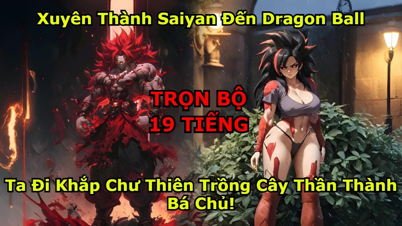 Dragon Ball Fanfic: Xuyên Thành Saiyan Ta Đi Khắp Chư Thiên Trồng Cây Thần Thành Bá Chủ! | TRỌN BỘ