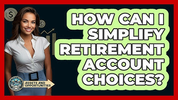 How Can I Simplify Retirement Account Choices? - AssetsandOpportunity.org