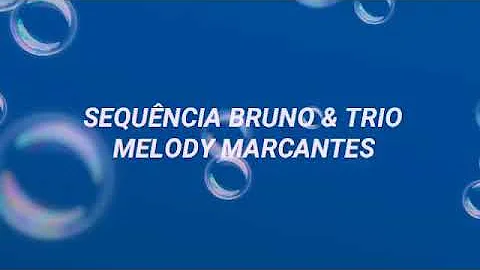 SEQUNCIA BRUNO E TRIO (MELODY MARCANTES)