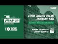 The Wrap-Up Ontario | A New Ontario Liberal Leadership Race