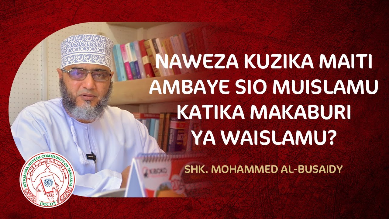JE! NAWEZA KUZIKA MAITI AMBAYE SIO MUISLAMU KATIKA MAKABURI YA WAISLAMU? | SHK. MOHAMMED AL-BUSAIDY