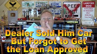 Dealer Sold Him Car but Forgot to Get Loan Approved