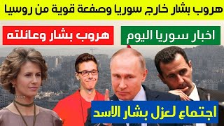 اجتماع أمني كبير لعزل بشار الأسد | هروب بشار وعائلته خارج سوريا | خبر عاجل للسوريين | اخبار سوريا