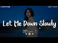 Let Me Down Slowly 😥 Sad Songs Playlist 2023 ~Depressing Songs Playlist 2023 That Will Make You Cry