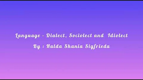 Language - Dialect, Sociolect and Ideolect
