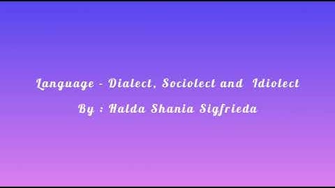 Language - Dialect, Sociolect and Ideolect