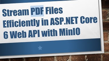 Stream PDF Files Efficiently in ASP.NET Core 6 Web API with MinIO