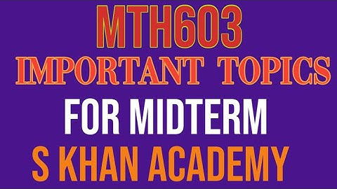 MTH603 IMPORTANT TOPICs FOR MIDTERM EXAM. ||S KHAN ACADEMY||