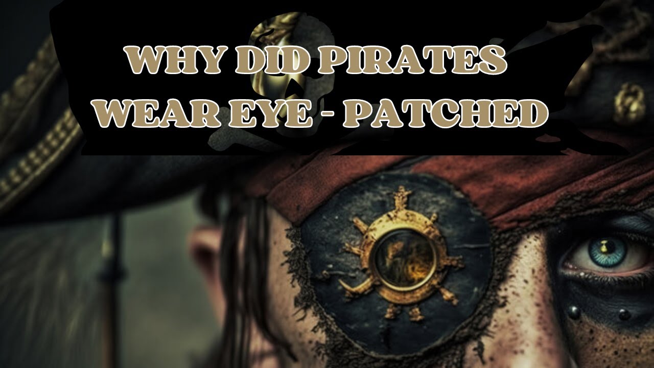 WHY DID PIRATES WEAR EYE PATCHED ?