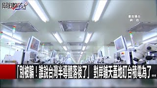 「別被騙！誰說台灣半導體落後了」對岸鋪天蓋地盯台積電為了… 20161229 黃世聰 關鍵時刻