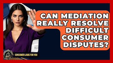 Can Mediation Really Resolve Difficult Consumer Disputes? - Consumer Laws For You