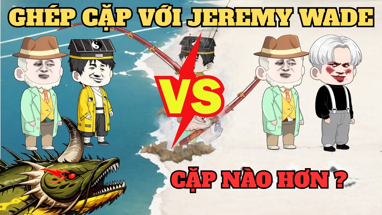 Thử thách GHÉP CẶP với JEREMY WADE, cặp nào mạnh hơn - Game câu cá vạn cân