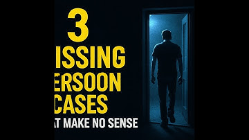 3 Missing Person Cases That Make No Sense