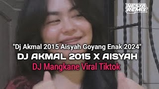 DJ AKMAL 2015 AISYAH GOYANG ENAK 2024 ||DJ AKMAL 2015 X AISYAH