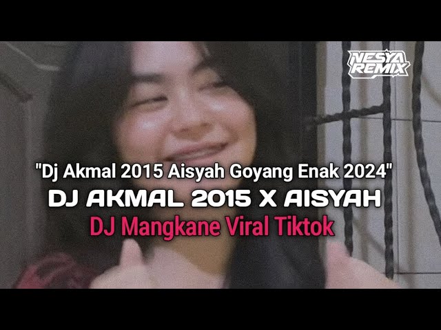 DJ AKMAL 2015 AISYAH GOYANG ENAK 2024 ||DJ AKMAL 2015 X AISYAH class=