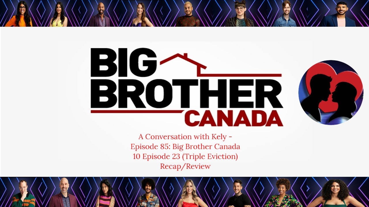 A Conversation with Kely: Episode 85: Big Brother Canada 10 - Episode 23 Recap/Review