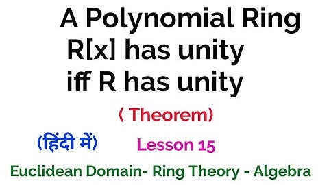 A Polynomial Ring R[x] has unity iff R has unity-  Proof- Euclidean Domain - Lesson 15