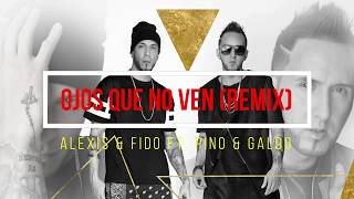 Alexis Y Fido Ft. Pino Y Galdo - Ojos Que No Ven (Remix)