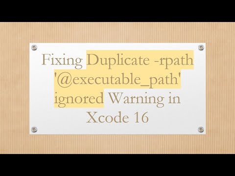 Fixing Duplicate -rpath '@ executable_path' ignored Warning in Xcode 16