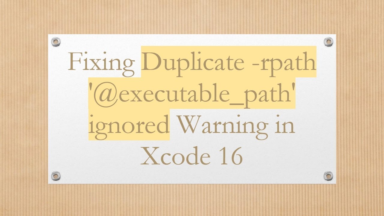 Fixing Duplicate -rpath '@ executable_path' ignored Warning in Xcode 16