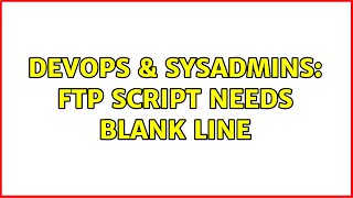 DevOps & SysAdmins: FTP script needs blank line (5 Solutions!!)