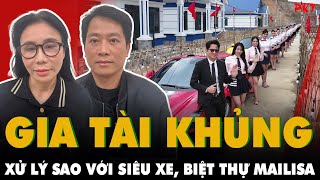 Vợ chồng Mailisa bị bắt: KHỐI TÀI SẢN 'KHỦNG' gồm dàn siêu xe, biệt thự GIÀU SỤ XỬ LÝ SAO?